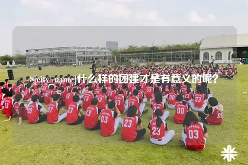 长沙什么样的团建才是有意义的呢？
