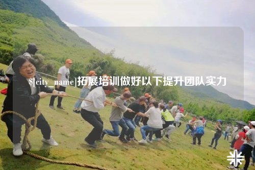 长沙拓展培训做好以下提升团队实力